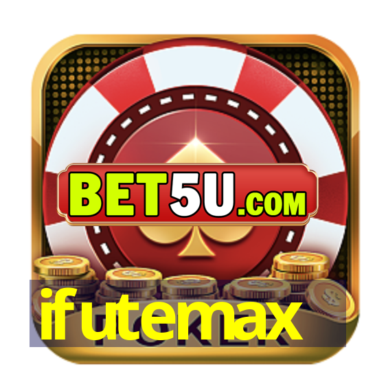 ifutemax