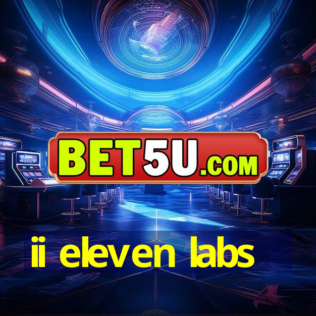 ii eleven labs