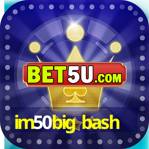 im50big bash