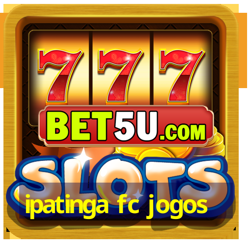 ipatinga fc jogos