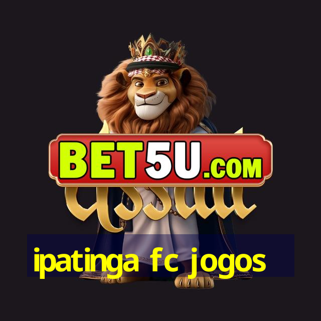 ipatinga fc jogos