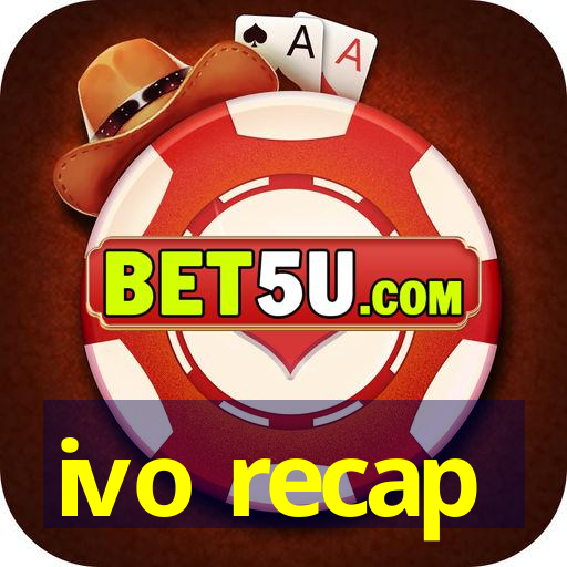 ivo recap