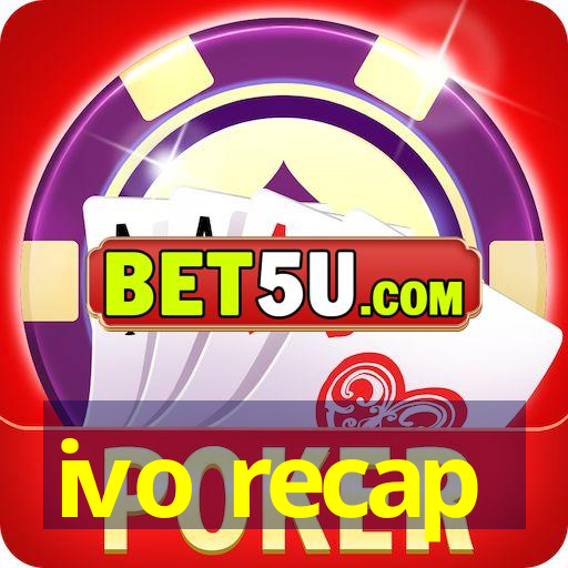 ivo recap