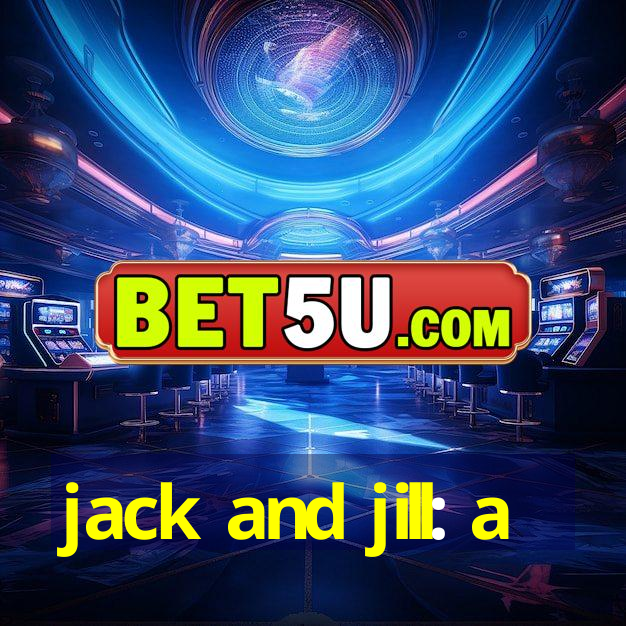 jack and jill: a