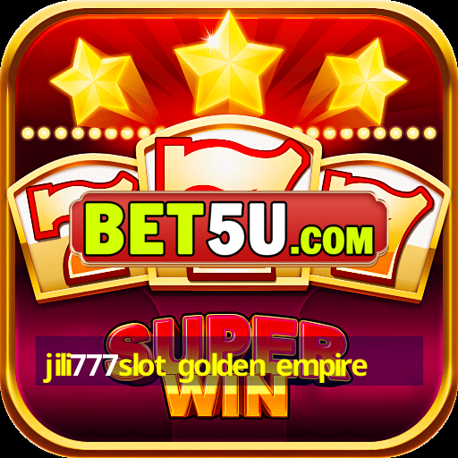 jili777slot golden empire