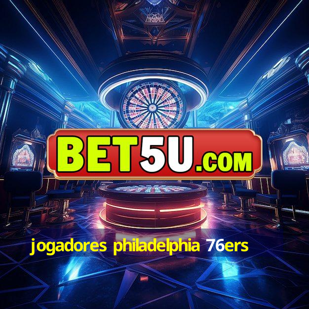 jogadores philadelphia 76ers