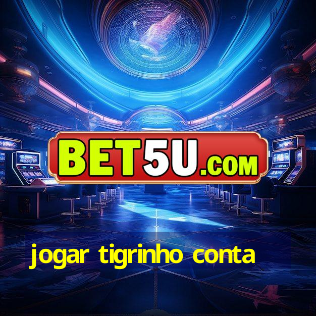 jogar tigrinho conta