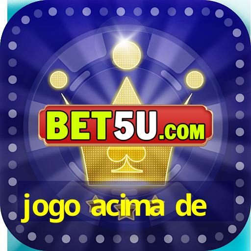 jogo acima de