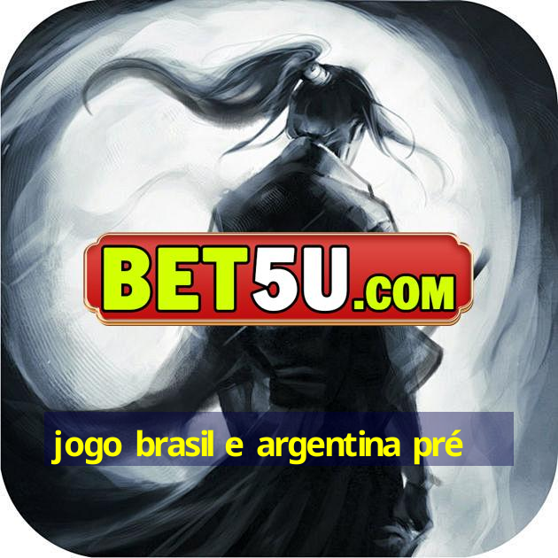 jogo brasil e argentina pré