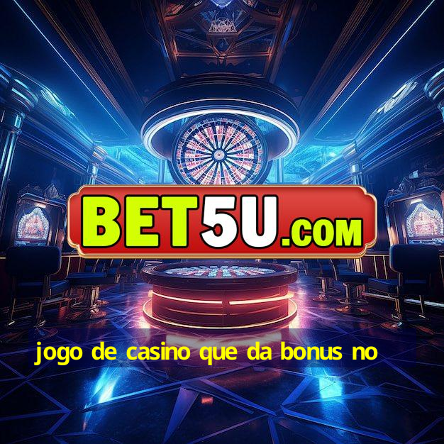 jogo de casino que da bonus no