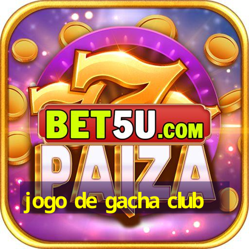 jogo de gacha club