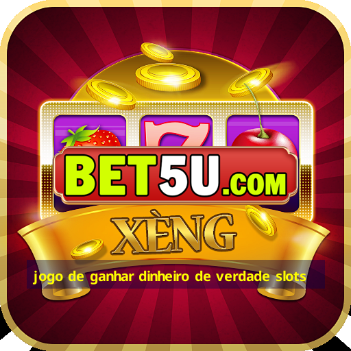 jogo de ganhar dinheiro de verdade slots