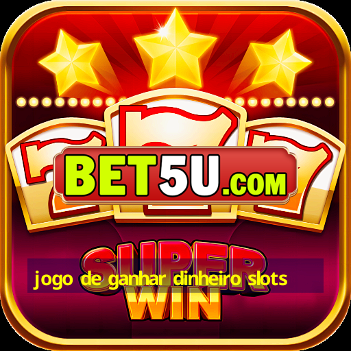 jogo de ganhar dinheiro slots