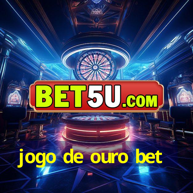 jogo de ouro bet