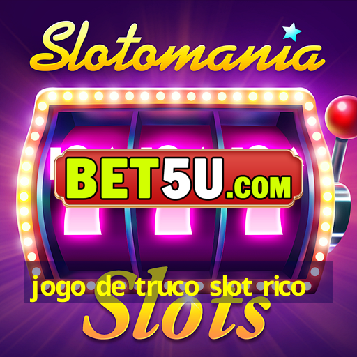 jogo de truco slot rico