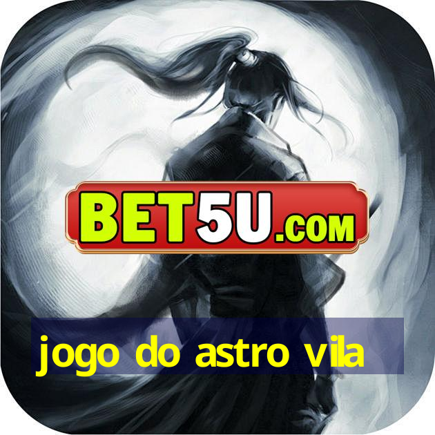 jogo do astro vila