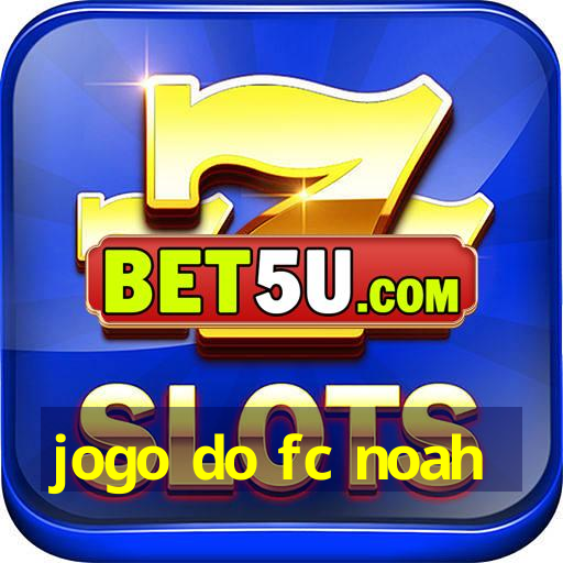 jogo do fc noah