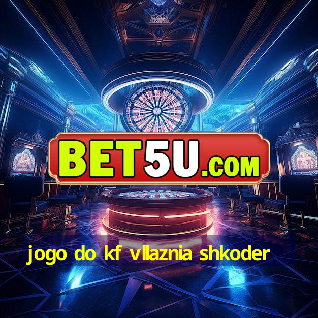 jogo do kf vllaznia shkoder