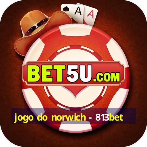 jogo do norwich - 813bet