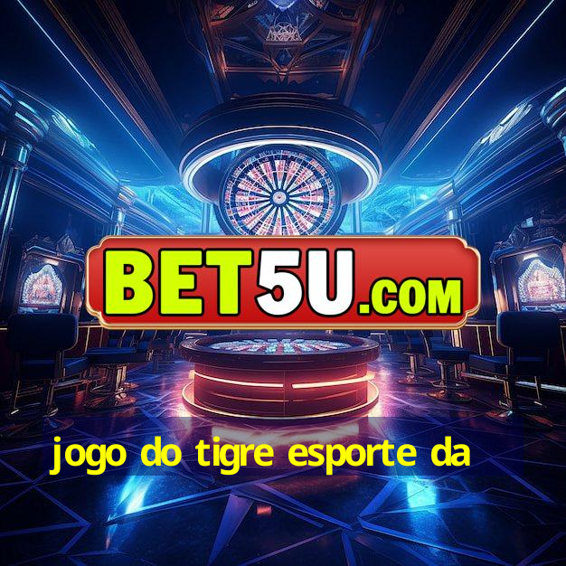 jogo do tigre esporte da