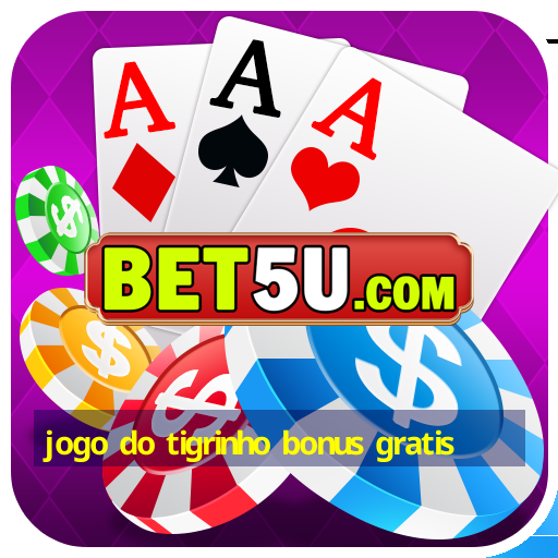 jogo do tigrinho bonus gratis