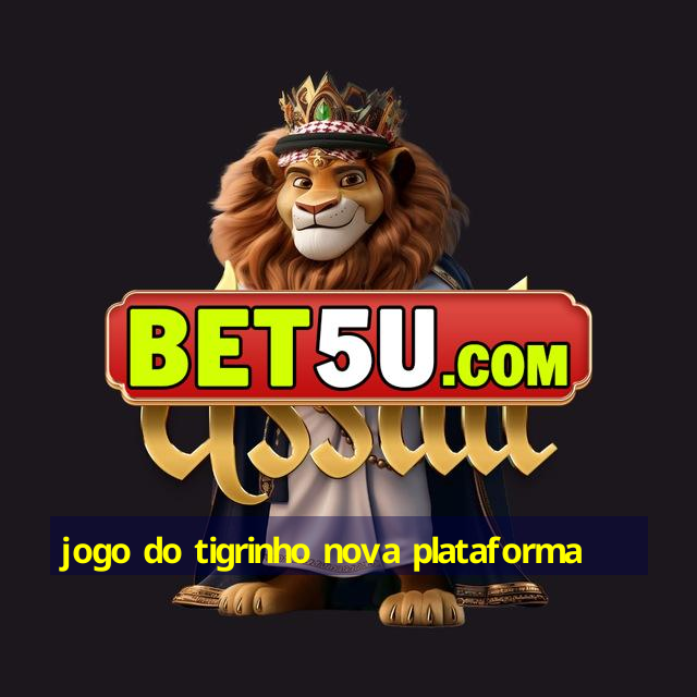 jogo do tigrinho nova plataforma