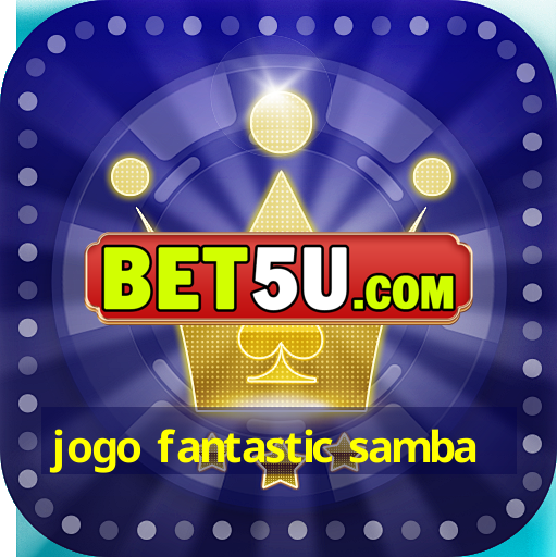 jogo fantastic samba