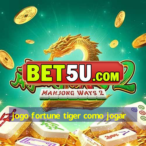 jogo fortune tiger como jogar