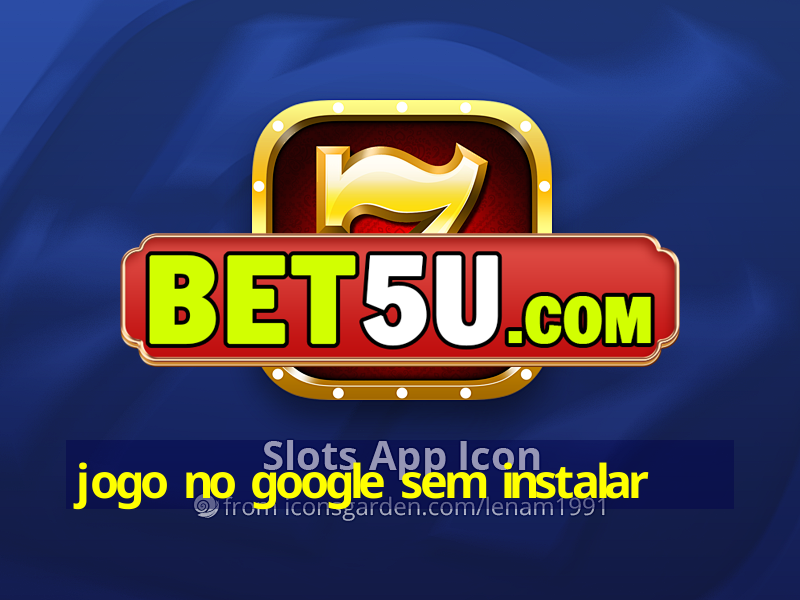 jogo no google sem instalar