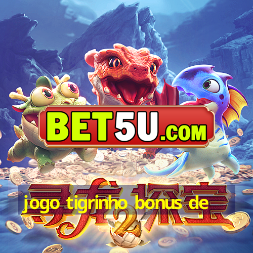 jogo tigrinho bonus de