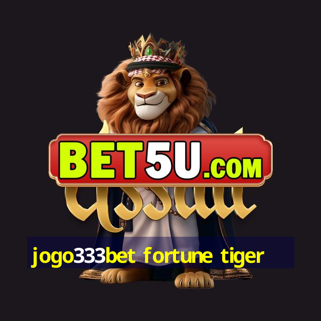 jogo333bet fortune tiger