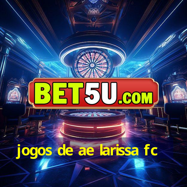 jogos de ae larissa fc