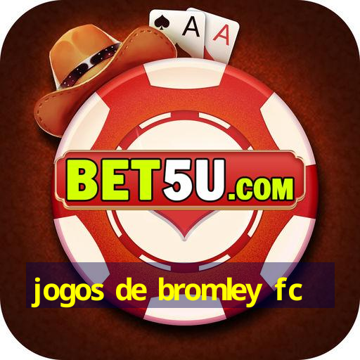 jogos de bromley fc