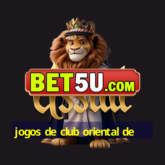 jogos de club oriental de