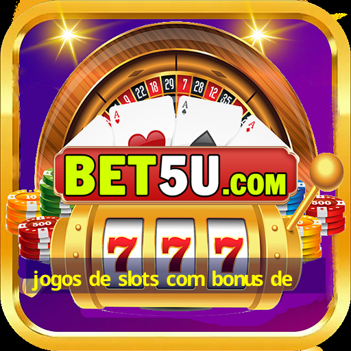 jogos de slots com bonus de