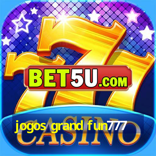 jogos grand fun777