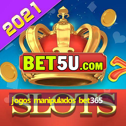 jogos manipulados bet365