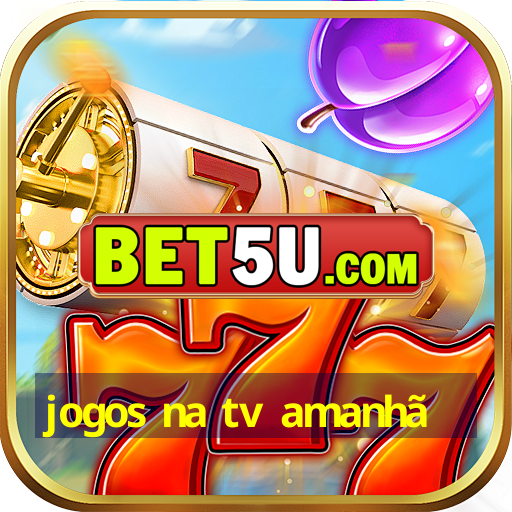 jogos na tv amanhã