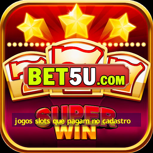 jogos slots que pagam no cadastro