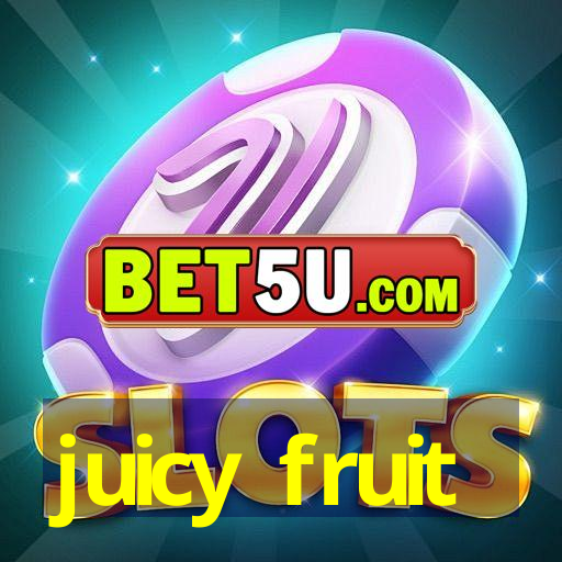 juicy fruit