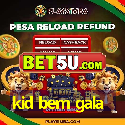 kid bem gala