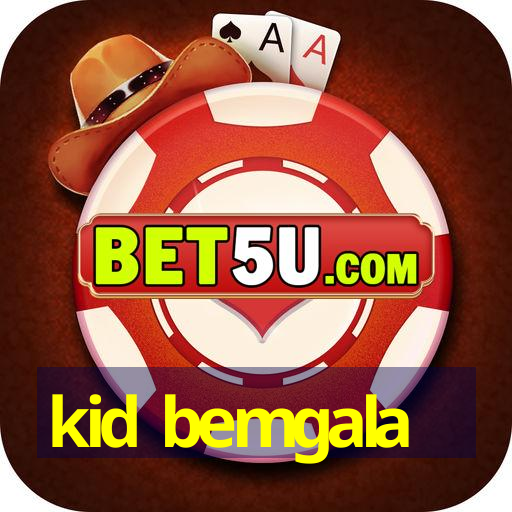 kid bemgala