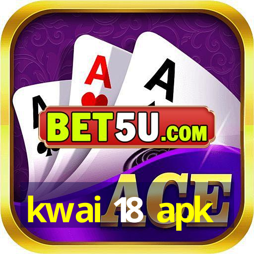 kwai 18 apk