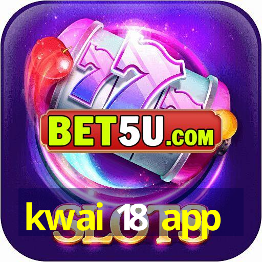 kwai 18 app