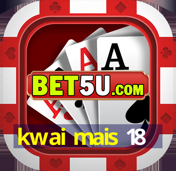 kwai mais 18