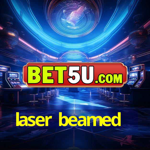 laser beamed