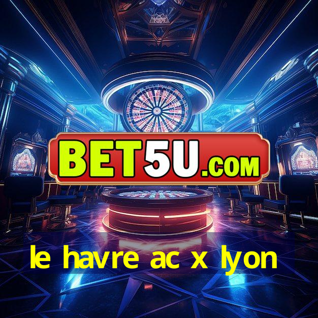 le havre ac x lyon