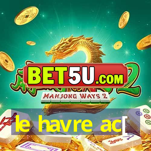 le havre ac[