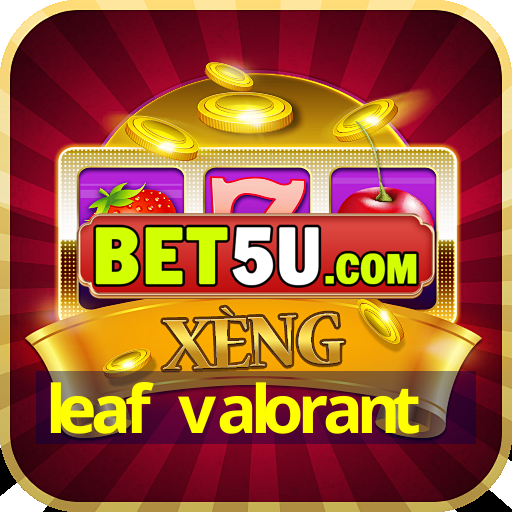 leaf valorant