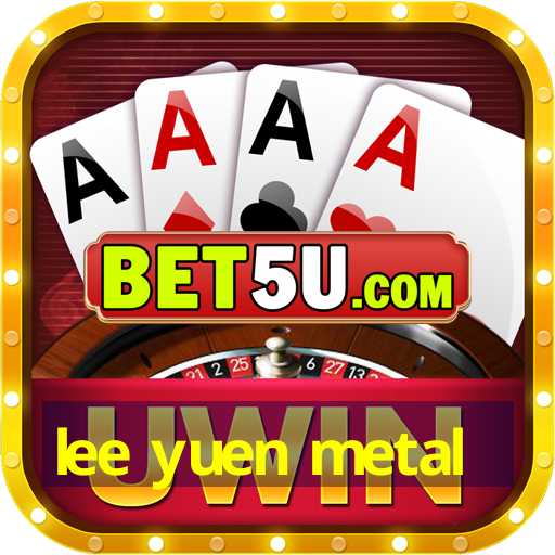 lee yuen metal